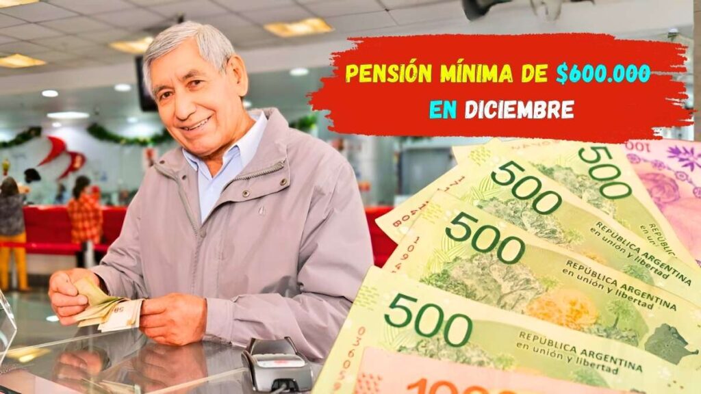 Pensión mínima de $600.000 en diciembre Calendario de pagos y requisitos para beneficiarios